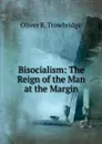 Bisocialism: The Reign of the Man at the Margin - Oliver R. Trowbridge