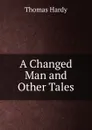 A Changed Man and Other Tales - Hardy Thomas