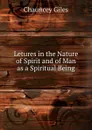Letures in the Nature of Spirit and of Man as a Spiritual Being - Chauncey Giles