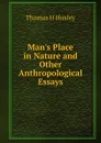Man.s Place in Nature and Other Anthropological Essays - Thomas Henry Huxley