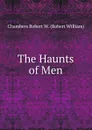 The Haunts of Men - Robert W. Chambers