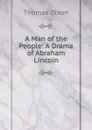 A Man of the People: A Drama of Abraham Lincoln - Thomas Dixon