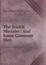 The Stickit Minister: And Some Common Men - S. R. Crockett