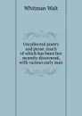 Uncollected poetry and prose, much of which has been but recently discovered, with various early man - Whitman Walt