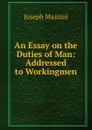 An Essay on the Duties of Man: Addressed to Workingmen - Joseph Mazzini