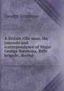 A British rifle man; the journals and correspondence of Major George Simmons, Rifle brigade, during - George Simmons