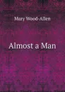 Almost a Man - Mary Wood-Allen