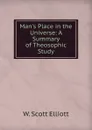 Man.s Place in the Universe: A Summary of Theosophic Study - W. Scott Elliott