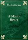 A Man.s Heart - Charles Mackay