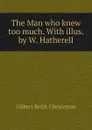 The Man who knew too much. With illus. by W. Hatherell - Гилберт Честертон