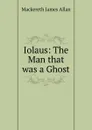 Iolaus: The Man that was a Ghost - Mackereth James Allan