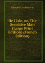 De Lisle, or, The Sensitive Man (Large Print Edition) (French Edition) - Elizabeth Caroline Grey