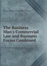 The Business Man.s Commercial Law and Business Forms Combined - George William Clinton Joh C. Bryant