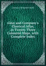 Ginn and Company.s Classical Atlas, in Twenty Three Coloured Maps, with Complete Index - Johnston Alexander Keith