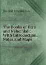 The Books of Ezra and Nehemiah: With Introduction, Notes and Maps - Herbert Edward Ryle