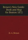 Brown.s New Guide-Book and Map for Boston 1872. - H. A. Brown