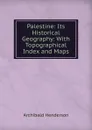 Palestine: Its Historical Geography: With Topographical Index and Maps - Archibald Henderson