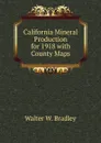 California Mineral Production for 1918 with County Maps - Walter W. Bradley