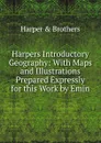 Harpers Introductory Geography: With Maps and Illustrations Prepared Expressly for this Work by Emin - Harper and Brothers