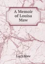 A Memoir of Louisa Maw - Lucy Maw