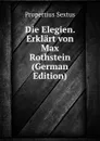 Die Elegien. Erklart von Max Rothstein (German Edition) - Propertius Sextus