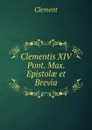Clementis XIV Pont. Max. Epistolae et Brevia - Clement