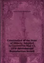 Constitution of the State of Illinois: Adopted in Convention May 13, 1870 (Bibliobazaar Reproduction Series) - Illinois Charles Wesley Tooke