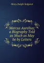 Marcus Aurelius; a Biography Told as Much as May be by Letters - Henry Dwight Sedgwick