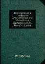 Proceedings of a Conference of Governors in the White House, Washington, D. C., May 13-15, 1908 - W J McGee