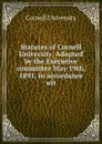 Statutes of Cornell University. Adopted by the Executive committee May 19th, 1891, in accordance wit - Cornell University