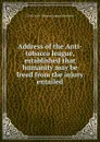 Address of the Anti-tobacco league, established that humanity may be freed from the injury entailed - Calif.) Anti-Tobacco League (Berkeley