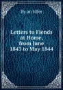 Letters to Fiends at Home, from June 1843 to May 1844 - By an Idler