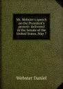 Mr. Webster.s speech on the President.s protest: delivered in the Senate of the United States, May 7 - Daniel Webster