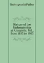 History of the Redemptorists at Annapolis, Md., from 1853 to 1903 - Redemptorist Father