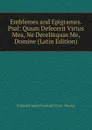 Emblemes and Epigrames. Psal: Quum Defecerit Virtus Mea, Ne Derelinquas Me, Domine (Latin Edition) - Frederick James Furnivall