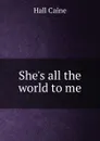 She.s all the world to me - Caine Hall