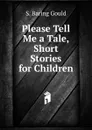 Please Tell Me a Tale, Short Stories for Children - S. Baring Gould