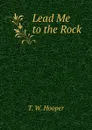 Lead Me to the Rock - T.W. Hooper