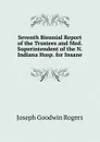 Seventh Biennial Report of the Trustees and Med. Superintendent of the N. Indiana Hosp. for Insane - Joseph Goodwin Rogers