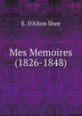 Mes Memoires (1826-1848) - E. D'Alton Shee