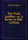 The Twin Laddies: or, A Home in Mid-Lothian - John Douglas