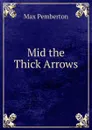 Mid the Thick Arrows - Max Pemberton