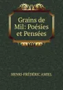 Grains de Mil: Poesies et Pensees - Henri-frédéric Amiel