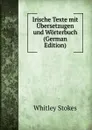 Irische Texte mit Ubersetzugen und Worterbuch (German Edition) - Whitley Stokes