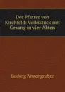 Der Pfarrer von Kirchfeld: Volksstuck mit Gesang in vier Akten - Ludwig Anzengruber