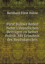 Furst Bulows Reden Nebst Urkundlichen Beitragen zu Seiner Politik. Mit Erlaubnis des Reichskanzlers - Bernhard Fürst Bülow