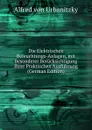 Die Elektrischen Beleuchtungs-Anlagen, mit Besonderer Berucksichtigung Ihrer Praktischen Ausfuhrung (German Edition) - Alfred von Urbanitzky