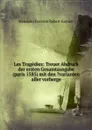 Les Tragedies: Treuer Abdruck der ersten Gesamtausgabe(paris 1585) mit den .varianten aller vorherge - Wendelin Foerster Robert Garnier