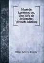 Mme de Lucenne; ou, Une Idee de Bellemere, (French Edition) - Mme Achille Comte