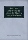 Lettres Inedites de Mme de Stael a Henri Meistre - Anne-Louise-Germaine De Staël